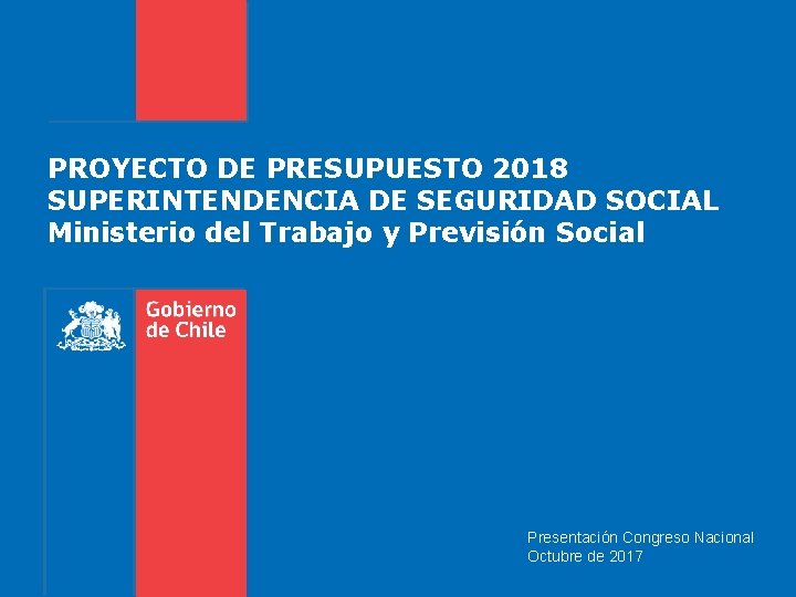 PROYECTO DE PRESUPUESTO 2018 SUPERINTENDENCIA DE SEGURIDAD SOCIAL Ministerio del Trabajo y Previsión Social