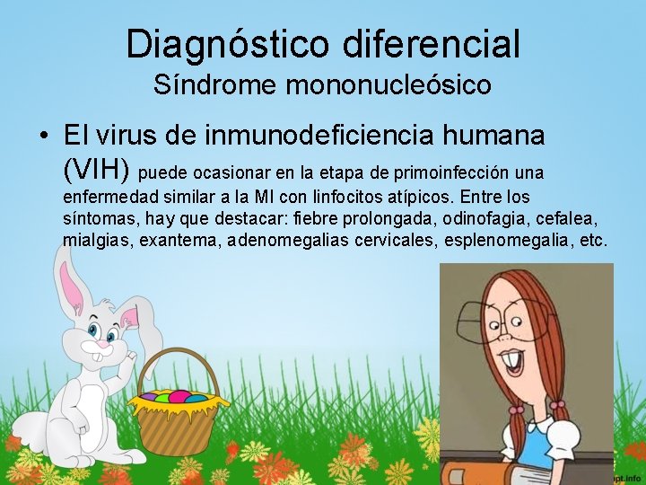 Diagnóstico diferencial Síndrome mononucleósico • El virus de inmunodeficiencia humana (VIH) puede ocasionar en