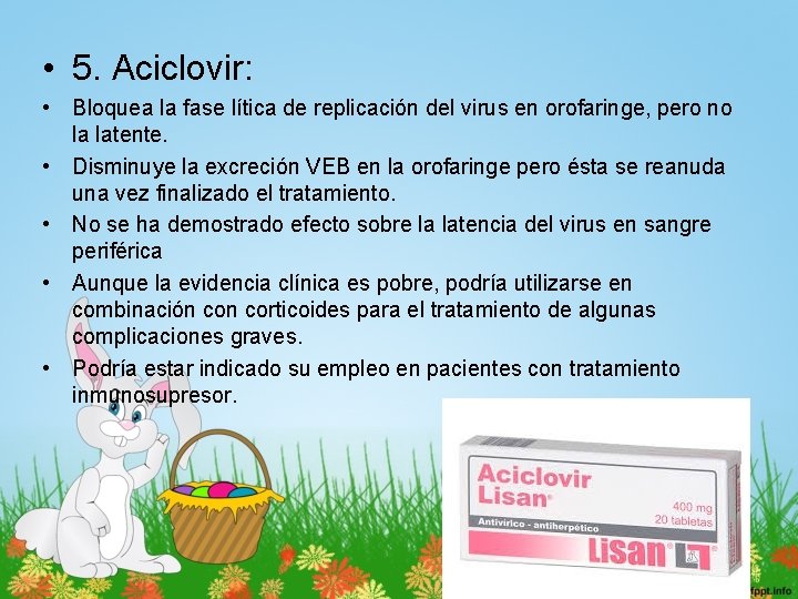  • 5. Aciclovir: • Bloquea la fase lítica de replicación del virus en