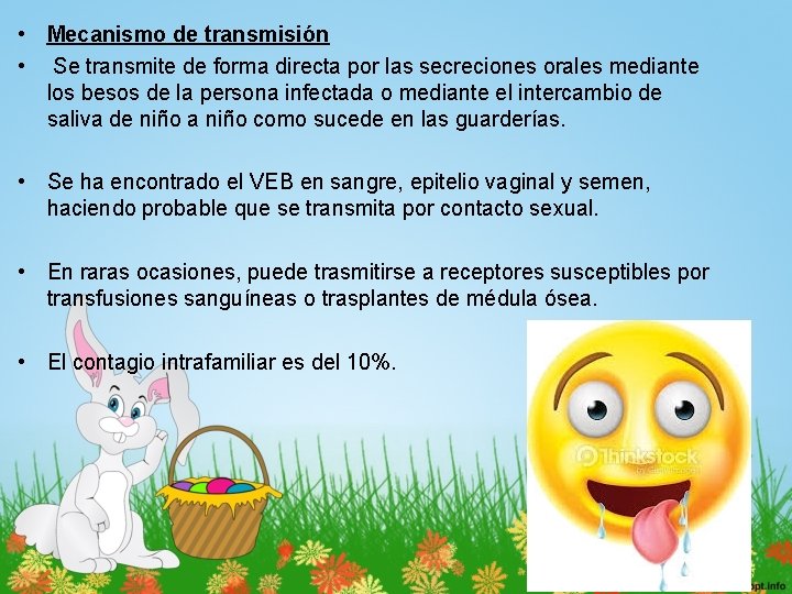  • Mecanismo de transmisión • Se transmite de forma directa por las secreciones