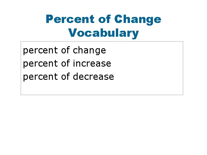 Percent of Change Vocabulary percent of change percent of increase percent of decrease 