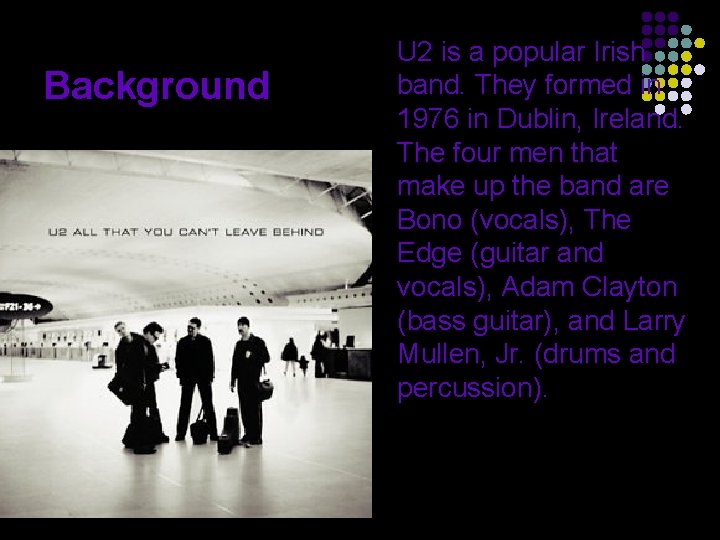 Background U 2 is a popular Irish band. They formed in 1976 in Dublin,