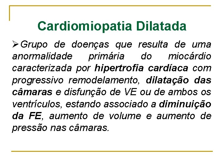 Cardiomiopatia Dilatada ØGrupo de doenças que resulta de uma anormalidade primária do miocárdio caracterizada