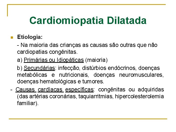Cardiomiopatia Dilatada Etiologia: - Na maioria das crianças as causas são outras que não