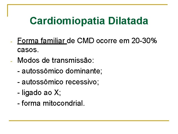 Cardiomiopatia Dilatada - - Forma familiar de CMD ocorre em 20 -30% casos. Modos