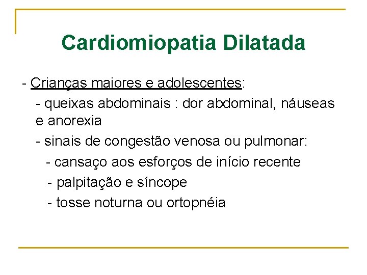 Cardiomiopatia Dilatada - Crianças maiores e adolescentes: - queixas abdominais : dor abdominal, náuseas