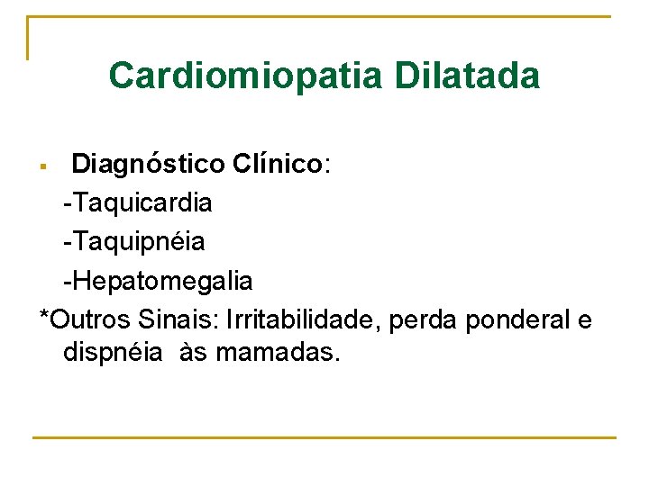 Cardiomiopatia Dilatada Diagnóstico Clínico: -Taquicardia -Taquipnéia -Hepatomegalia *Outros Sinais: Irritabilidade, perda ponderal e dispnéia