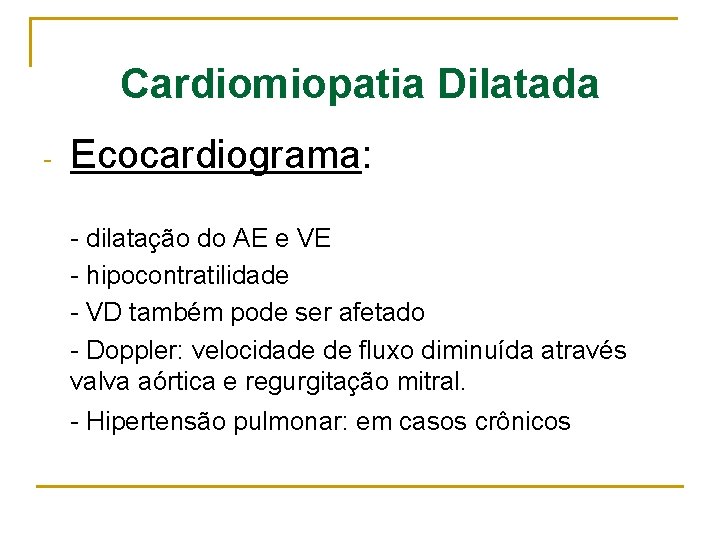 Cardiomiopatia Dilatada - Ecocardiograma: - dilatação do AE e VE - hipocontratilidade - VD