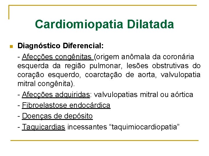Cardiomiopatia Dilatada n Diagnóstico Diferencial: - Afecções congênitas (origem anômala da coronária esquerda da