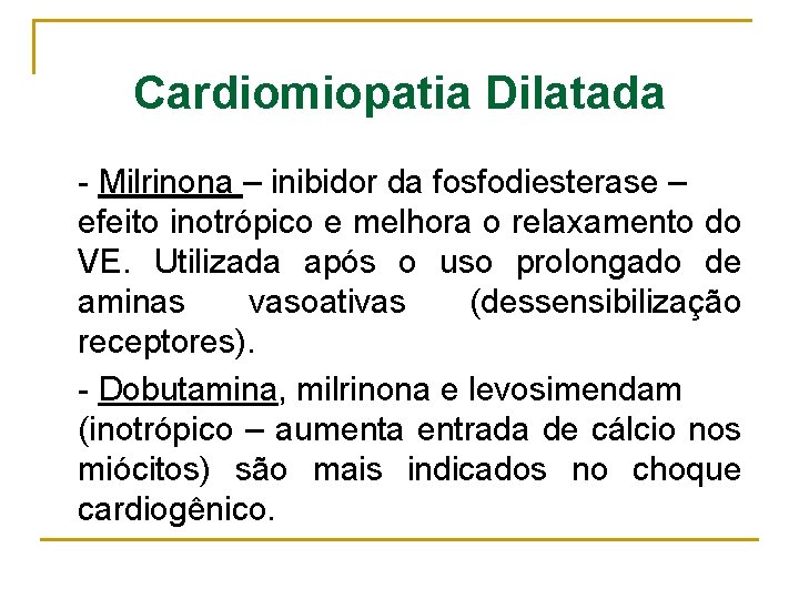 Cardiomiopatia Dilatada - Milrinona – inibidor da fosfodiesterase – efeito inotrópico e melhora o