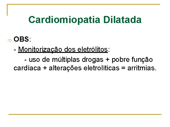 Cardiomiopatia Dilatada OBS: - Monitorização dos eletrólitos: - uso de múltiplas drogas + pobre