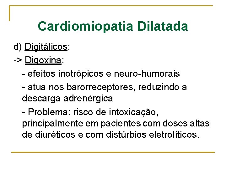 Cardiomiopatia Dilatada d) Digitálicos: -> Digoxina: - efeitos inotrópicos e neuro-humorais - atua nos