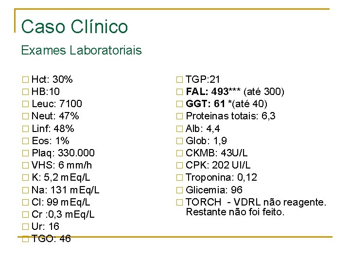 Caso Clínico Exames Laboratoriais � Hct: 30% � HB: 10 � Leuc: 7100 �