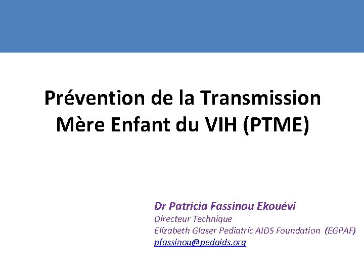 Prévention de la Transmission Mère Enfant du VIH (PTME) Dr Patricia Fassinou Ekouévi Directeur