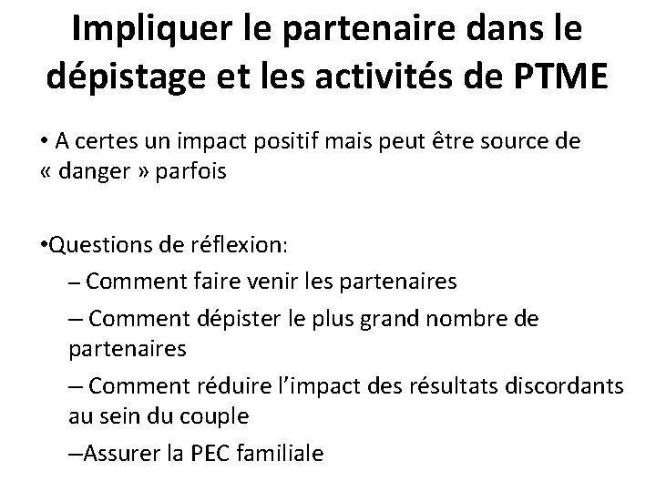 Impliquer le partenaire dans le dépistage et les activités de PTME • A certes