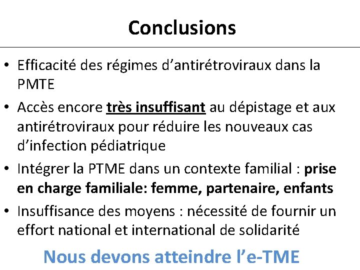 Conclusions • Efficacité des régimes d’antirétroviraux dans la PMTE • Accès encore très insuffisant