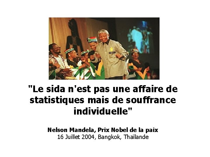 "Le sida n'est pas une affaire de statistiques mais de souffrance individuelle" Nelson Mandela,