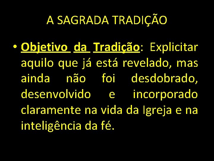 A SAGRADA TRADIÇÃO • Objetivo da Tradição: Explicitar aquilo que já está revelado, mas