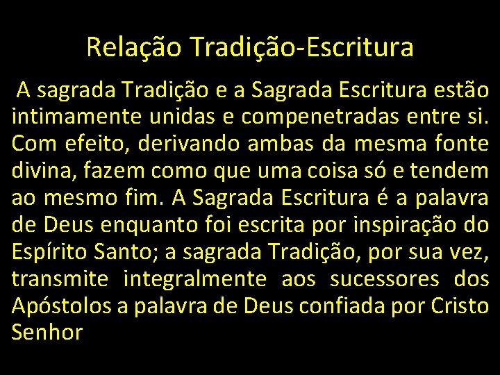 Relação Tradição-Escritura A sagrada Tradição e a Sagrada Escritura estão intimamente unidas e compenetradas