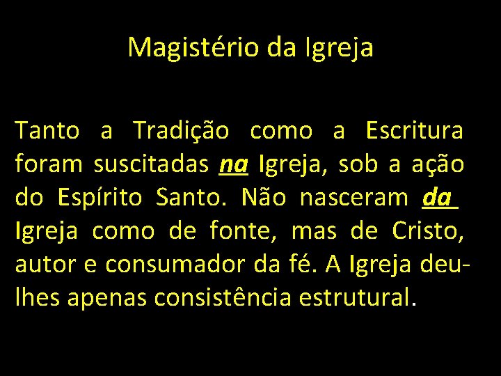 Magistério da Igreja Tanto a Tradição como a Escritura foram suscitadas na Igreja, sob