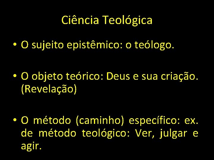 Ciência Teológica • O sujeito epistêmico: o teólogo. • O objeto teórico: Deus e