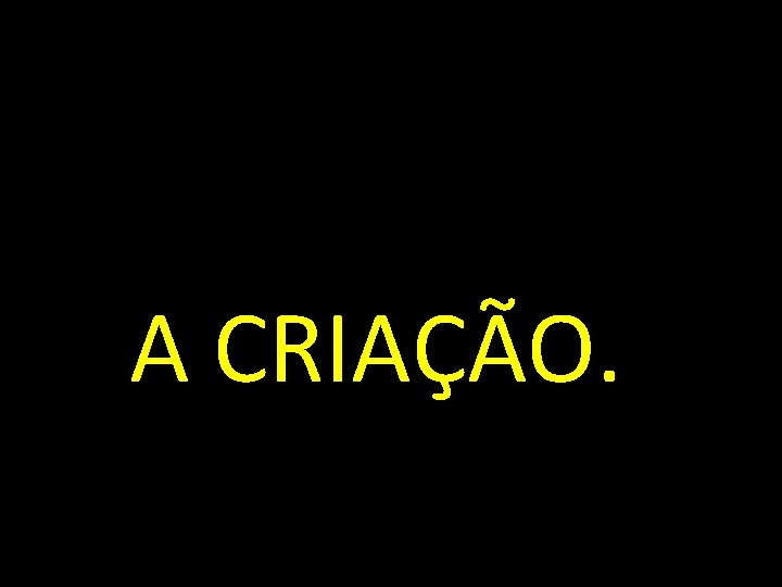 A CRIAÇÃO. 