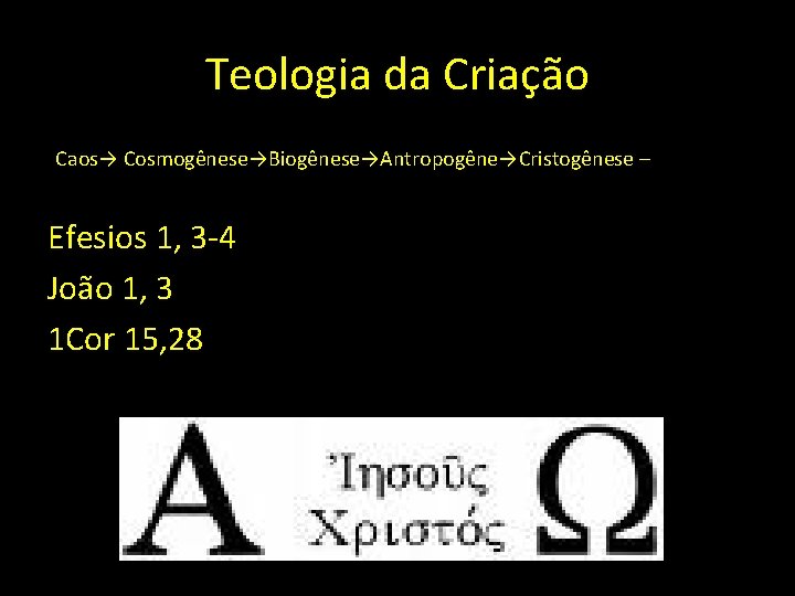 Teologia da Criação Caos→ Cosmogênese→Biogênese→Antropogêne→Cristogênese – Efesios 1, 3 -4 João 1, 3 1