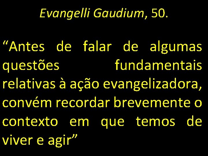 Evangelli Gaudium, 50. “Antes de falar de algumas questões fundamentais relativas à ação evangelizadora,