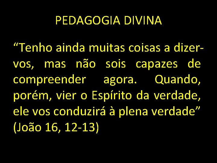 PEDAGOGIA DIVINA “Tenho ainda muitas coisas a dizervos, mas não sois capazes de compreender