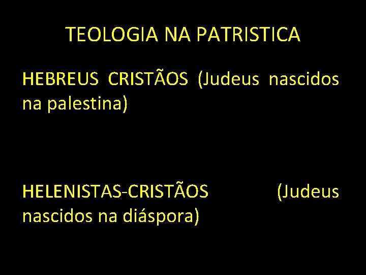 TEOLOGIA NA PATRISTICA HEBREUS CRISTÃOS (Judeus nascidos na palestina) HELENISTAS-CRISTÃOS nascidos na diáspora) (Judeus