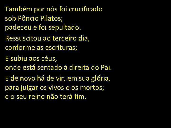 Também por nós foi crucificado sob Pôncio Pilatos; padeceu e foi sepultado. Ressuscitou ao