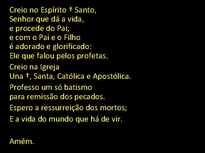 Creio no Espírito † Santo, Senhor que dá a vida, e procede do Pai;