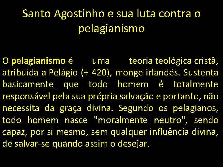 Santo Agostinho e sua luta contra o pelagianismo O pelagianismo é uma teoria teológica