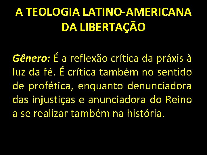 A TEOLOGIA LATINO-AMERICANA DA LIBERTAÇÃO Gênero: É a reflexão crítica da práxis à luz