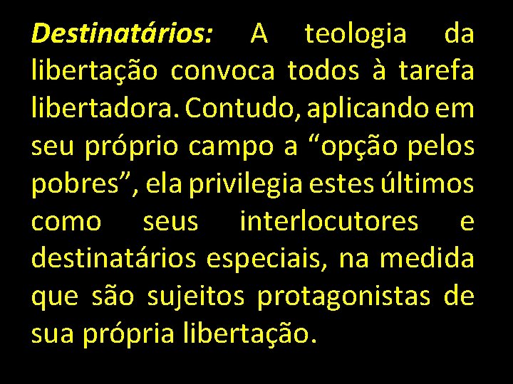 Destinatários: A teologia da libertação convoca todos à tarefa libertadora. Contudo, aplicando em seu