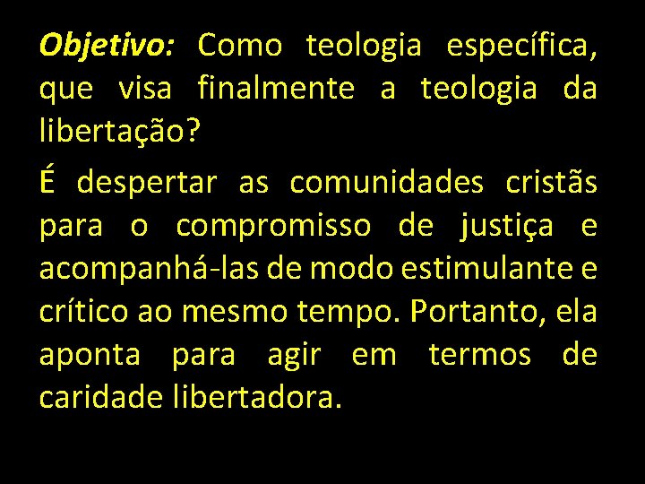 Objetivo: Como teologia específica, que visa finalmente a teologia da libertação? É despertar as