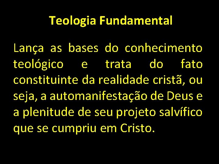 Teologia Fundamental Lança as bases do conhecimento teológico e trata do fato constituinte da