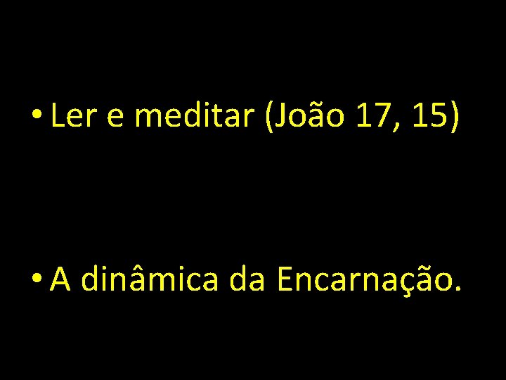  • Ler e meditar (João 17, 15) • A dinâmica da Encarnação. 