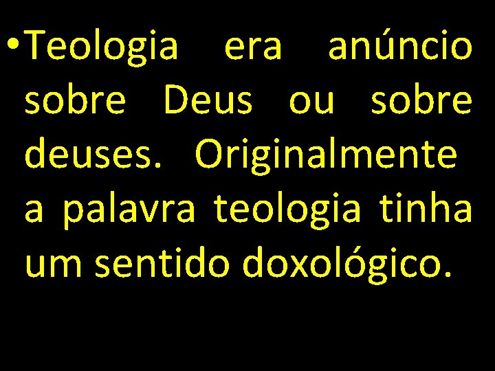  • Teologia era anúncio sobre Deus ou sobre deuses. Originalmente a palavra teologia