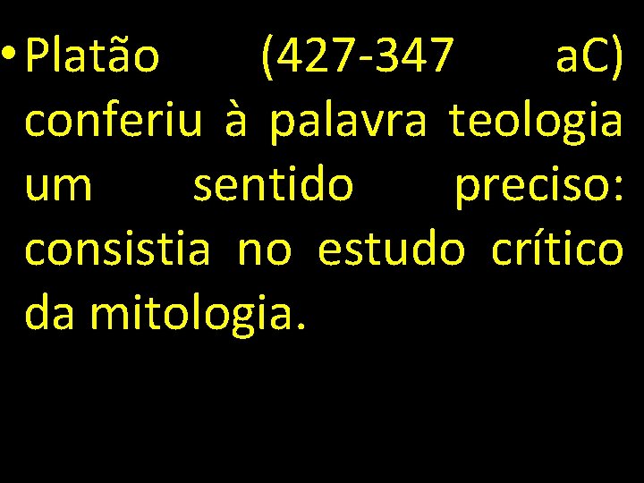  • Platão (427 -347 a. C) conferiu à palavra teologia um sentido preciso: