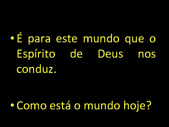  • É para este mundo que o Espírito de Deus nos conduz. •