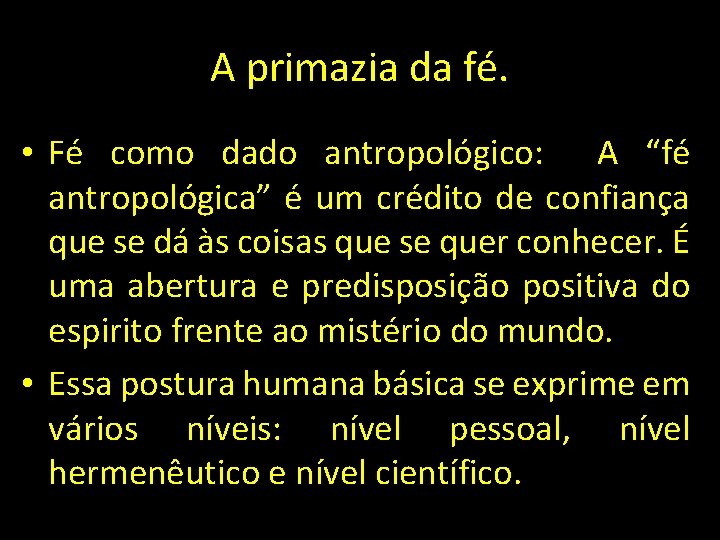 A primazia da fé. • Fé como dado antropológico: A “fé antropológica” é um