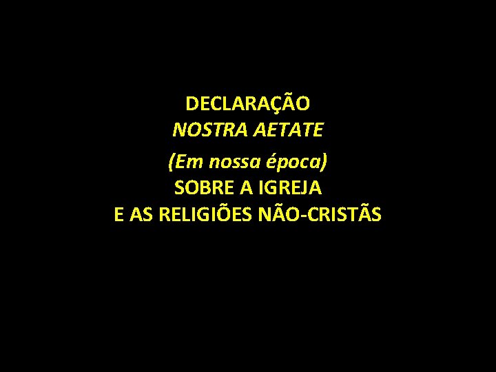 DECLARAÇÃO NOSTRA AETATE (Em nossa época) SOBRE A IGREJA E AS RELIGIÕES NÃO-CRISTÃS 