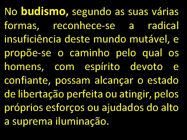 No budismo, segundo as suas várias formas, reconhece-se a radical insuficiência deste mundo mutável,