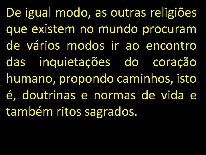 De igual modo, as outras religiões que existem no mundo procuram de vários modos