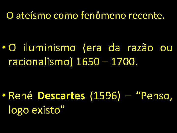 O ateísmo como fenômeno recente. • O iluminismo (era da razão ou racionalismo) 1650