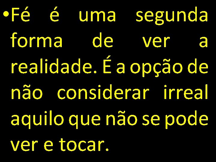  • Fé é uma segunda forma de ver a realidade. É a opção