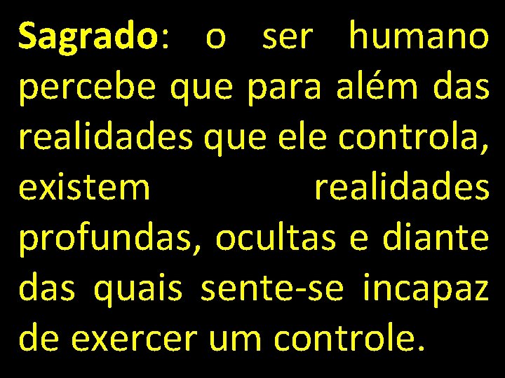 Sagrado: o ser humano percebe que para além das realidades que ele controla, existem