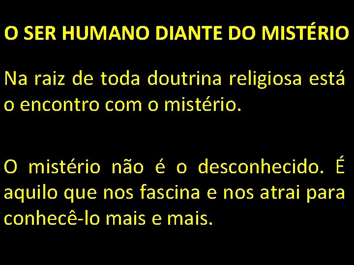 O SER HUMANO DIANTE DO MISTÉRIO Na raiz de toda doutrina religiosa está o