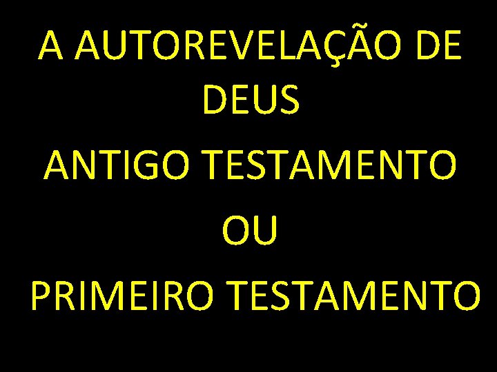 A AUTOREVELAÇÃO DE DEUS ANTIGO TESTAMENTO OU PRIMEIRO TESTAMENTO 